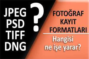 RAW İŞLEME TEKNİKLERİ #5 / Fotoğraf Kayıt Formatları Nelerdir? PSD - JPEG - TIFF - DNG